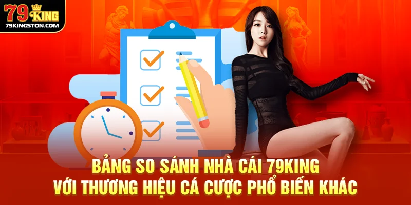Bảng so sánh nhà cái 79King với thương hiệu cá cược phổ biến khác