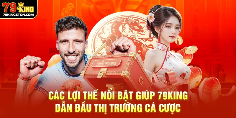 Các lợi thế nổi bật giúp 79King dẫn đầu thị trường cá cược